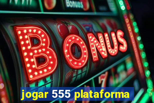 jogar 555 plataforma