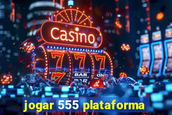 jogar 555 plataforma