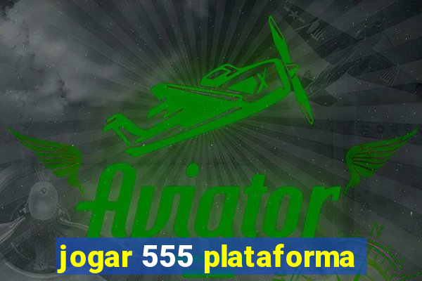 jogar 555 plataforma