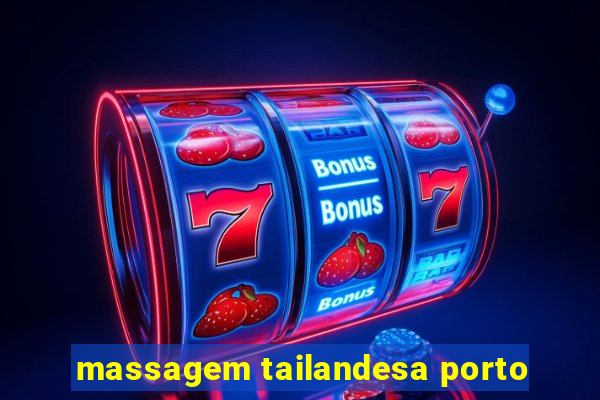 massagem tailandesa porto