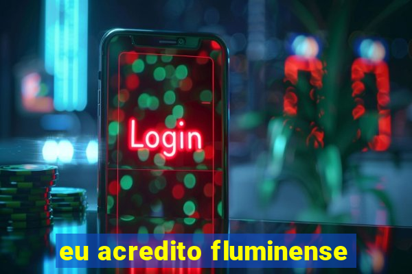 eu acredito fluminense