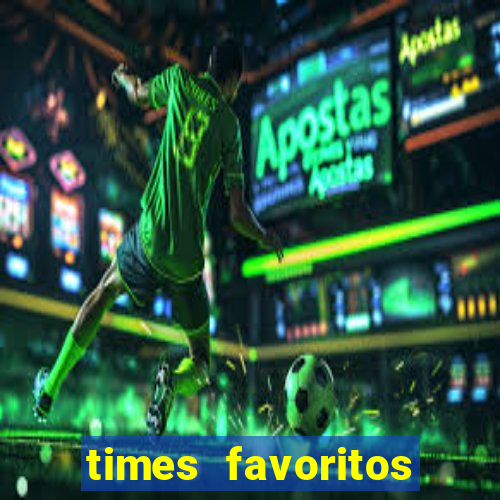 times favoritos para ganhar hoje