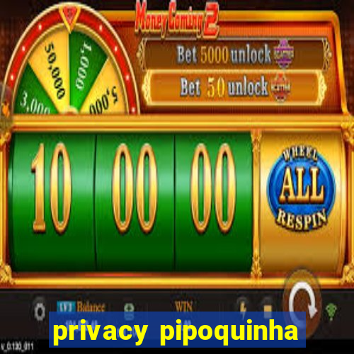 privacy pipoquinha