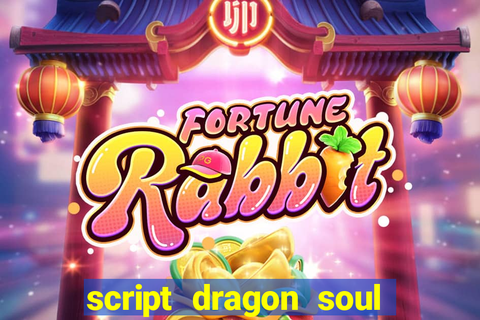 script dragon soul mobile 2024