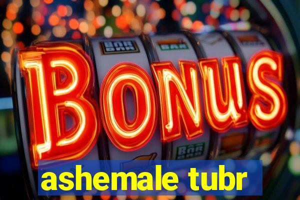 ashemale tubr