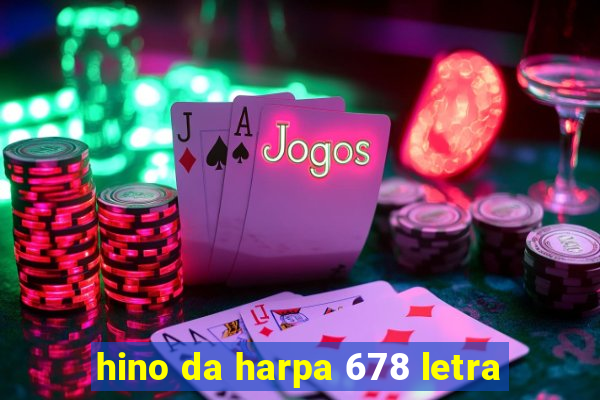 hino da harpa 678 letra