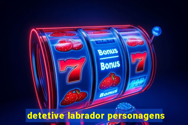 detetive labrador personagens