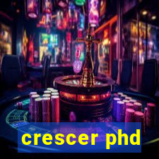 crescer phd