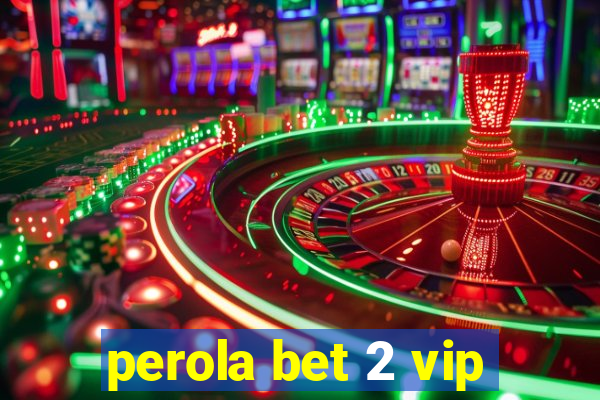 perola bet 2 vip