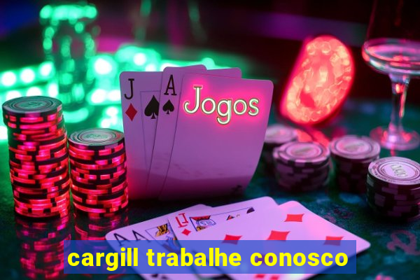 cargill trabalhe conosco