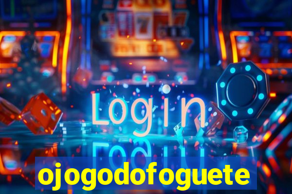 ojogodofoguete