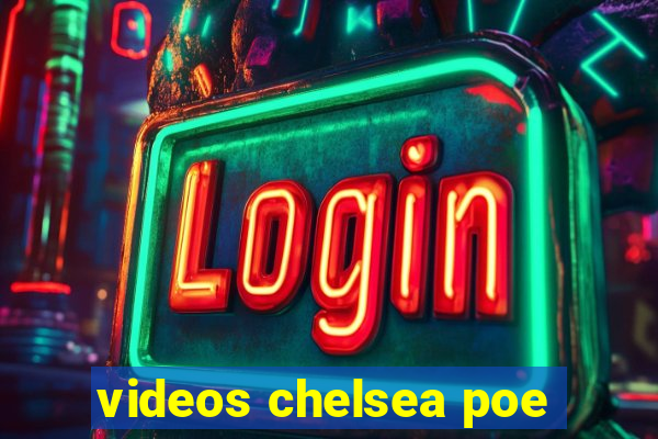 videos chelsea poe