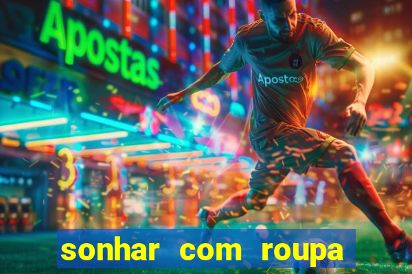 sonhar com roupa íntima feminina jogo do bicho