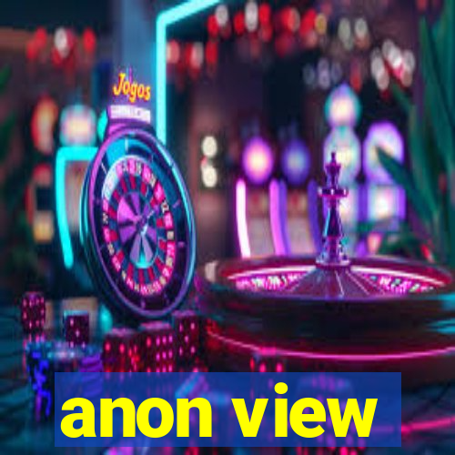 anon view