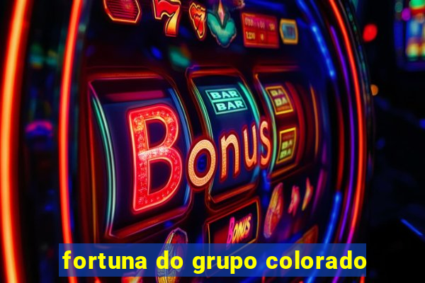 fortuna do grupo colorado