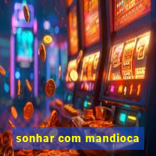 sonhar com mandioca