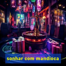 sonhar com mandioca