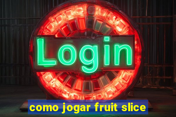 como jogar fruit slice