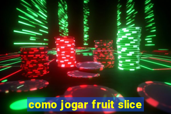 como jogar fruit slice