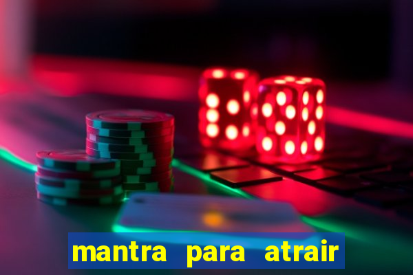 mantra para atrair dinheiro imediatamente