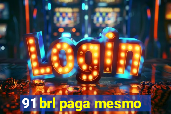 91 brl paga mesmo