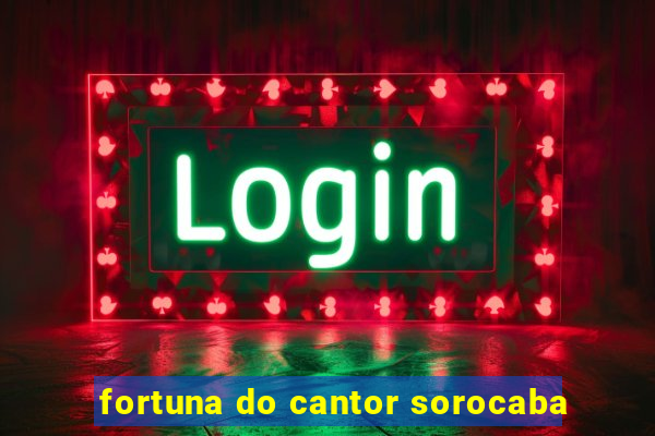 fortuna do cantor sorocaba