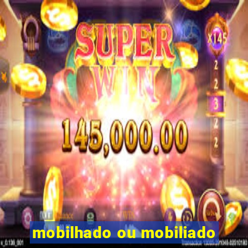 mobilhado ou mobiliado