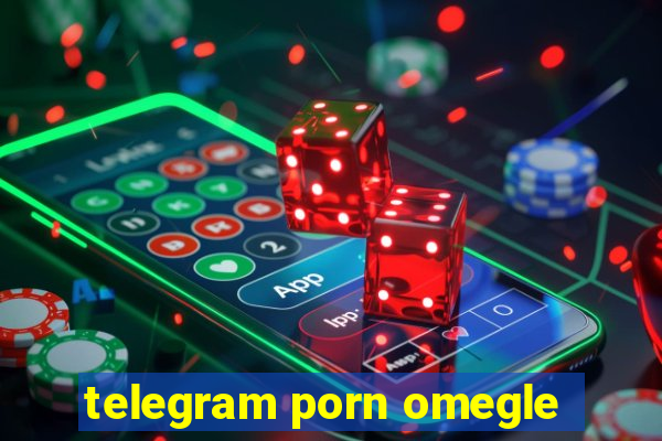 telegram porn omegle