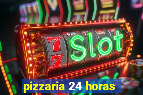 pizzaria 24 horas