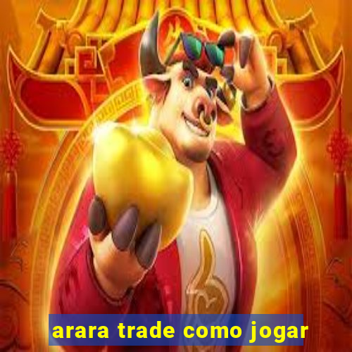 arara trade como jogar