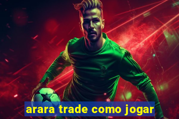 arara trade como jogar