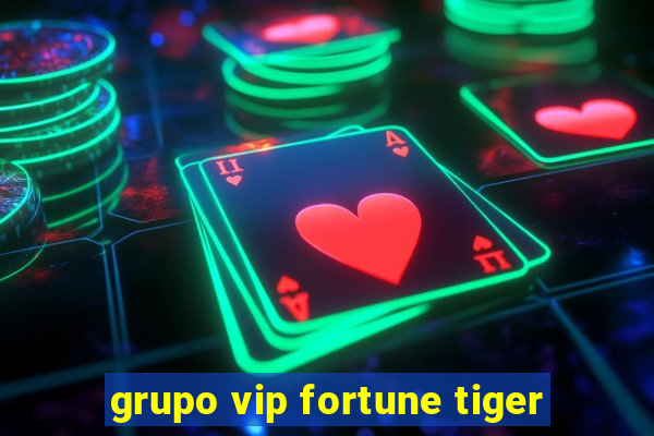 grupo vip fortune tiger