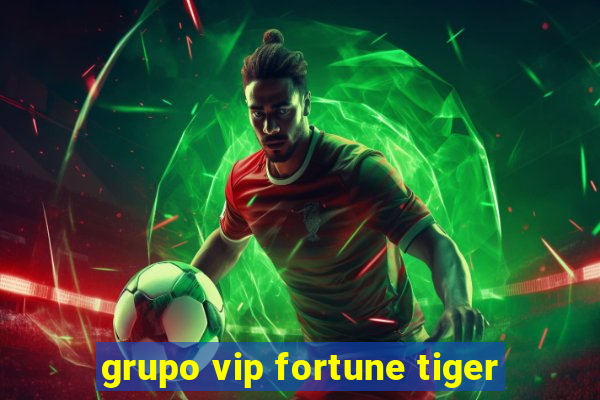 grupo vip fortune tiger