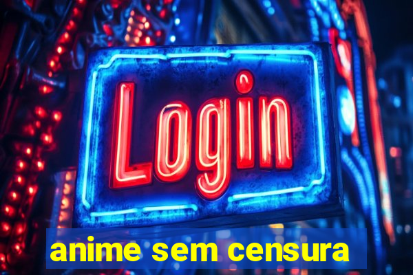 anime sem censura