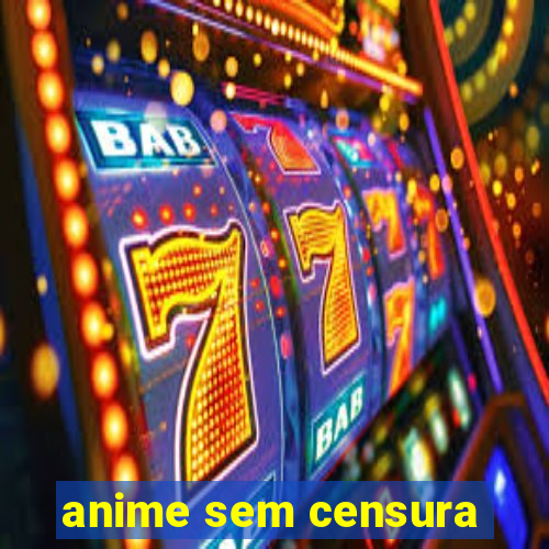 anime sem censura