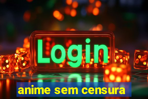 anime sem censura