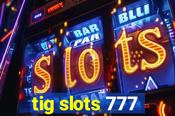 tig slots 777