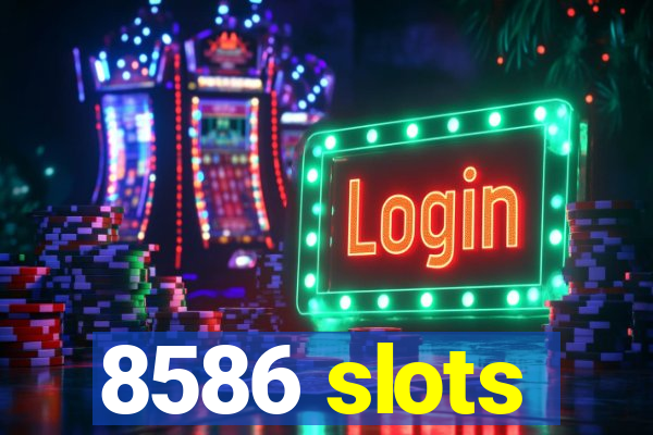 8586 slots