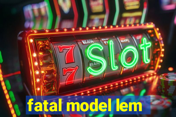 fatal model lem