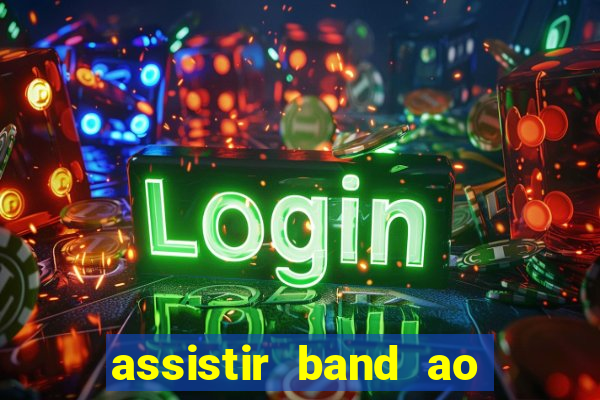 assistir band ao vivo multicanais