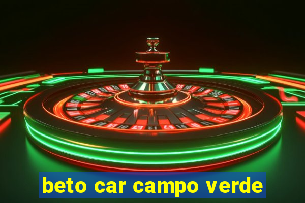 beto car campo verde