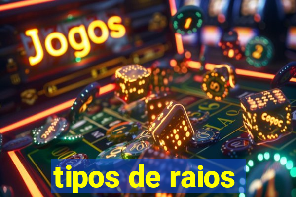 tipos de raios