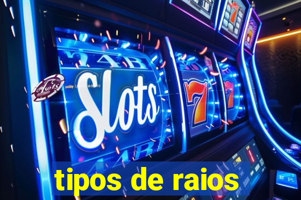 tipos de raios