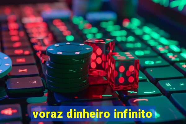 voraz dinheiro infinito