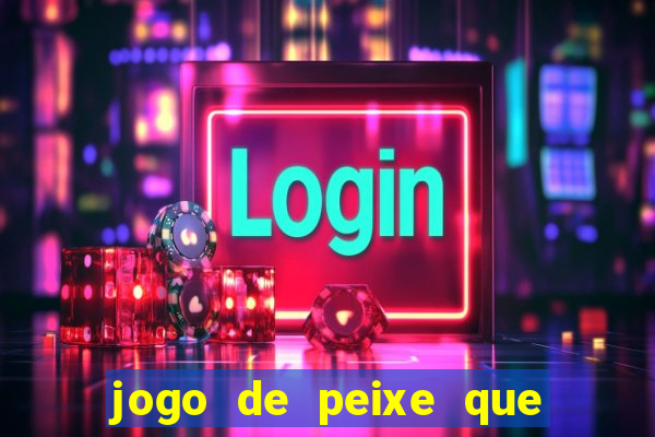 jogo de peixe que ganha dinheiro