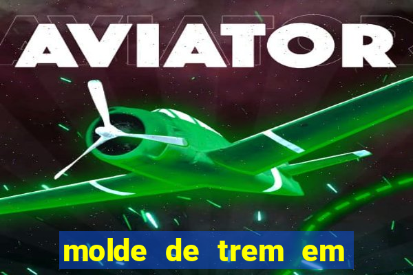 molde de trem em eva para imprimir