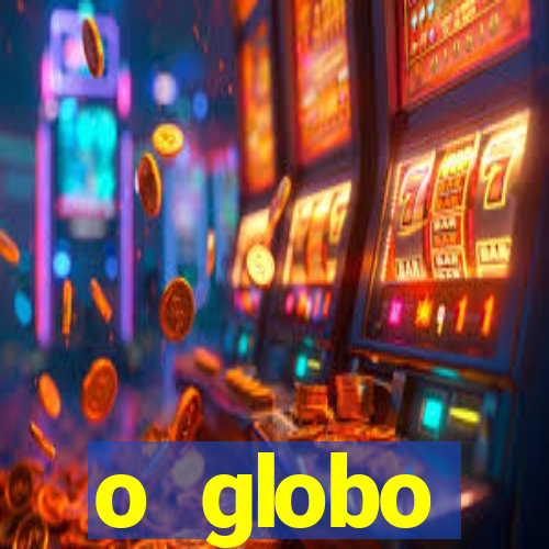 o globo absolutamente tudo sobre