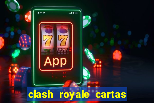 clash royale cartas modificadas 2024