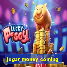 jogar money coming