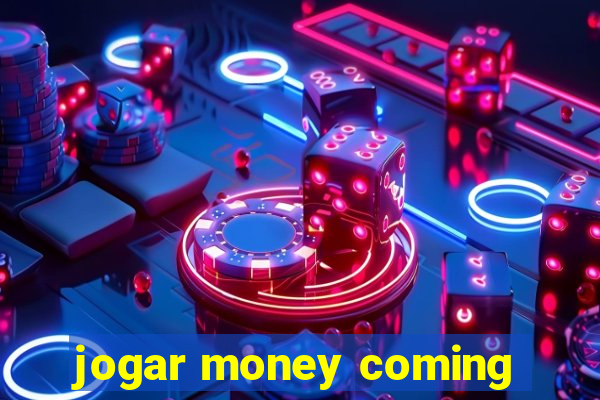 jogar money coming